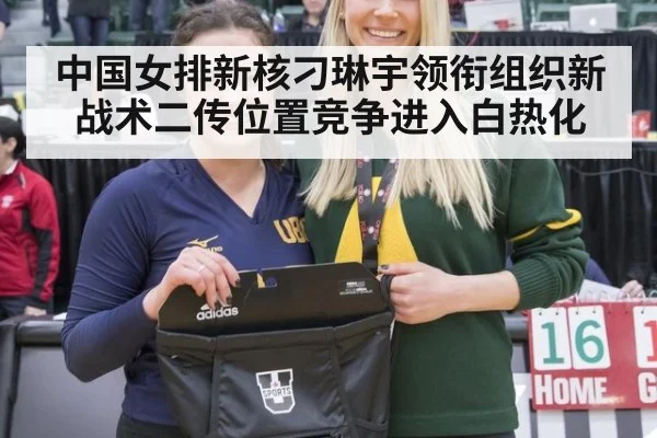中国女排新核刁琳宇领衔组织新战术二传位置竞争进入白热化